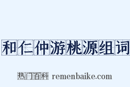 和仁仲游桃源组词是什么意思的图片